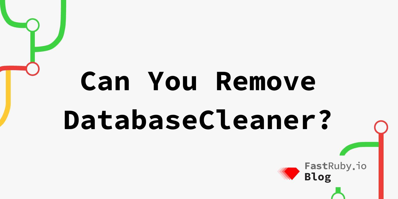 Can You Remove DatabaseCleaner?