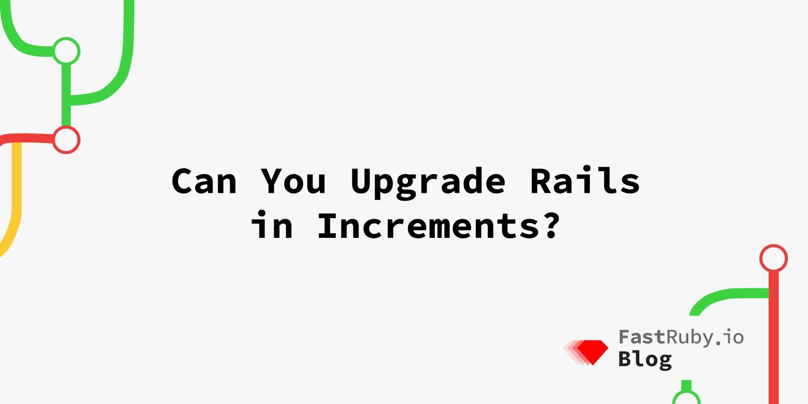 Can You Upgrade Rails in Increments?