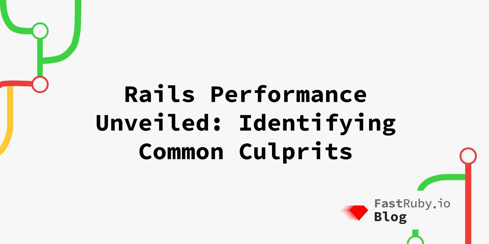 Rails Performance Unveiled: Identifying Common Culprits