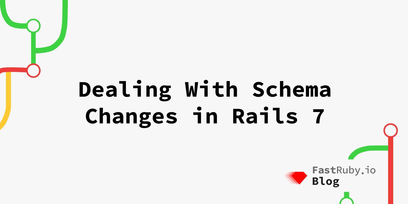 Dealing With Schema Changes in Rails 7