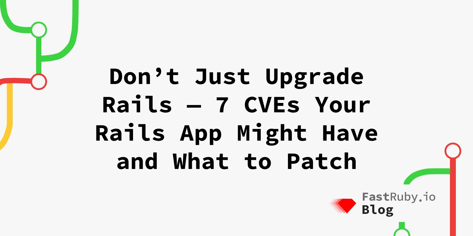 Don’t Just Upgrade Rails: 7 CVEs to Patch