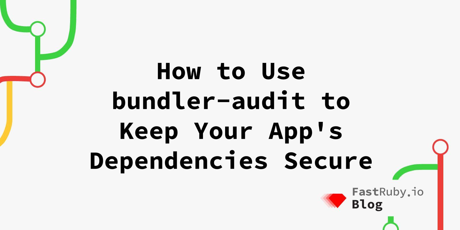 How to Use bundler-audit to Keep Your App's Dependencies secure