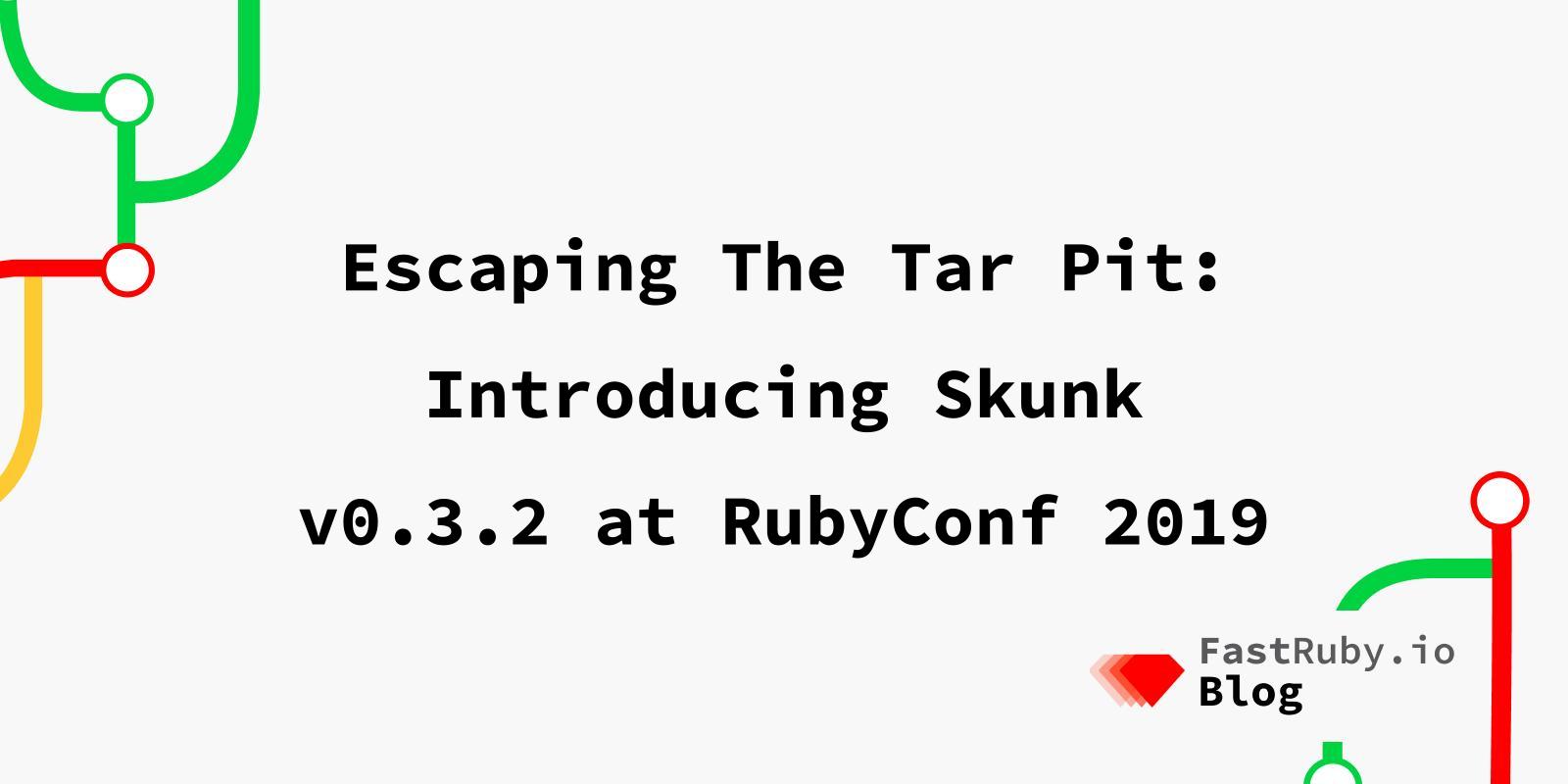 Escaping The Tar Pit: Introducing Skunk v0.3.2 at RubyConf 2019