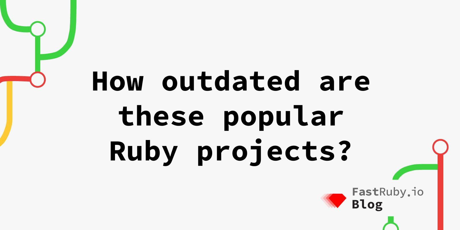 How outdated are these popular Ruby projects?