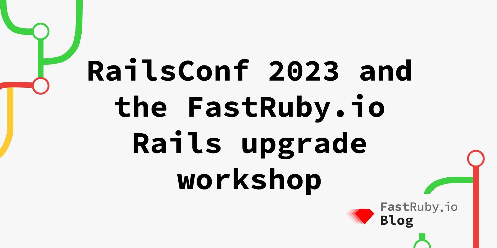 RailsConf 2023 and the FastRuby.io Rails upgrade workshop