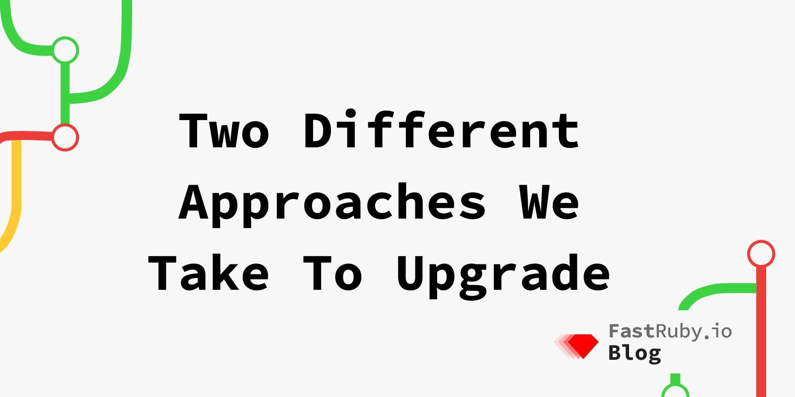 The Two Different Approaches We Take To Upgrade An Application