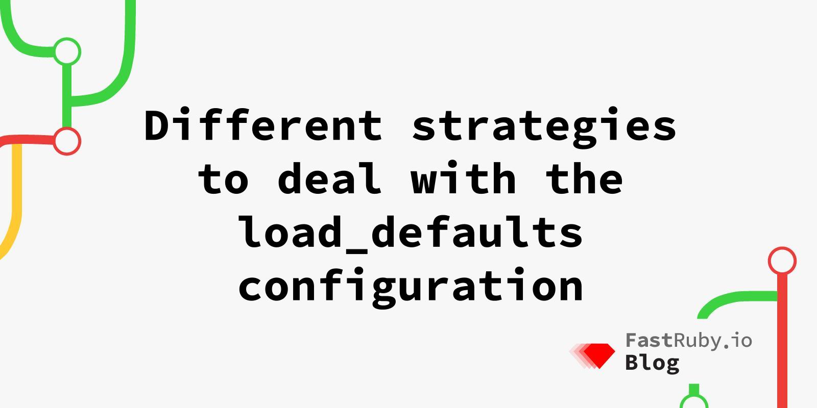 Different strategies to deal with the load_defaults configuration