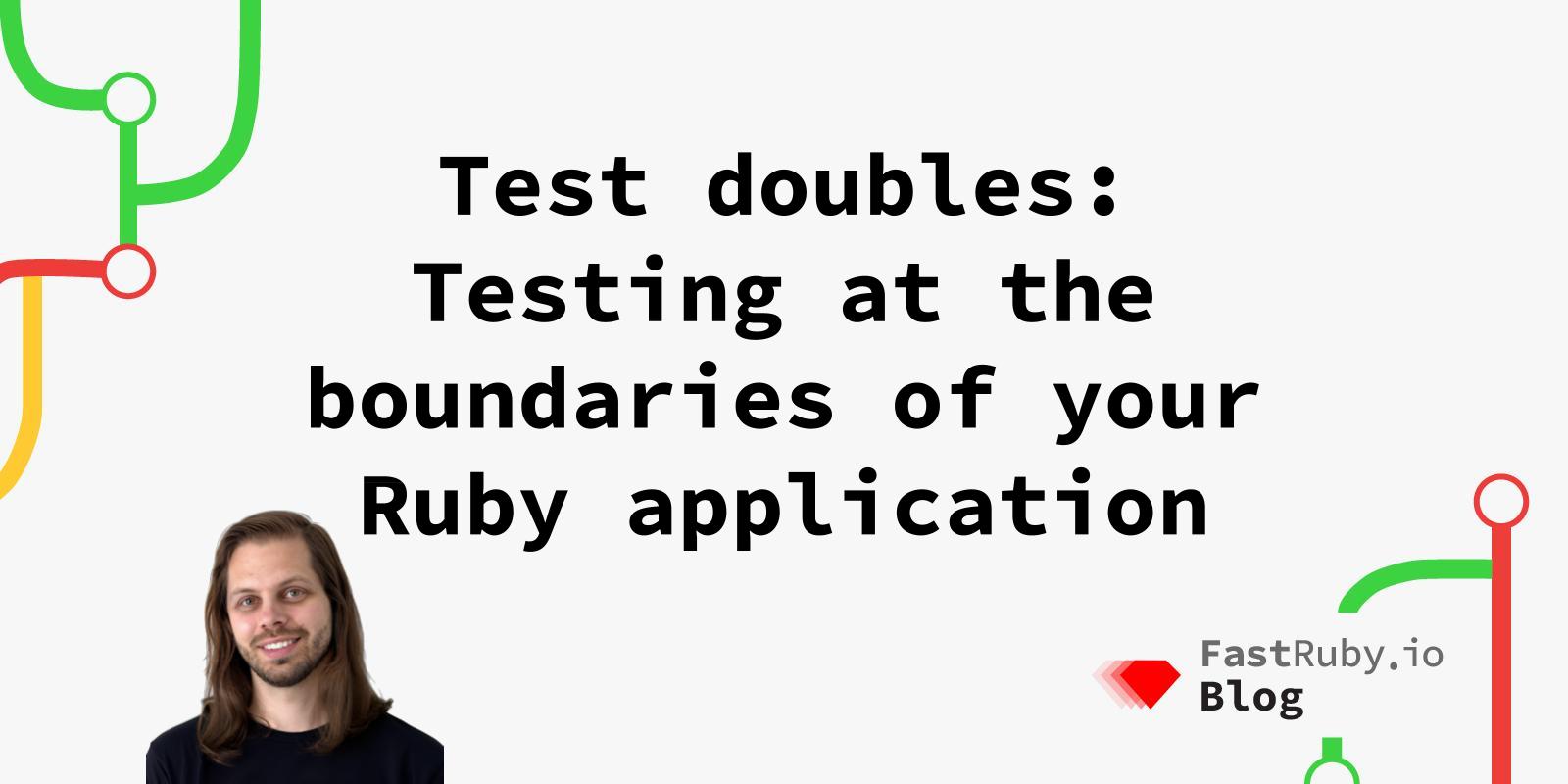 Test doubles: Testing at the boundaries of your Ruby application