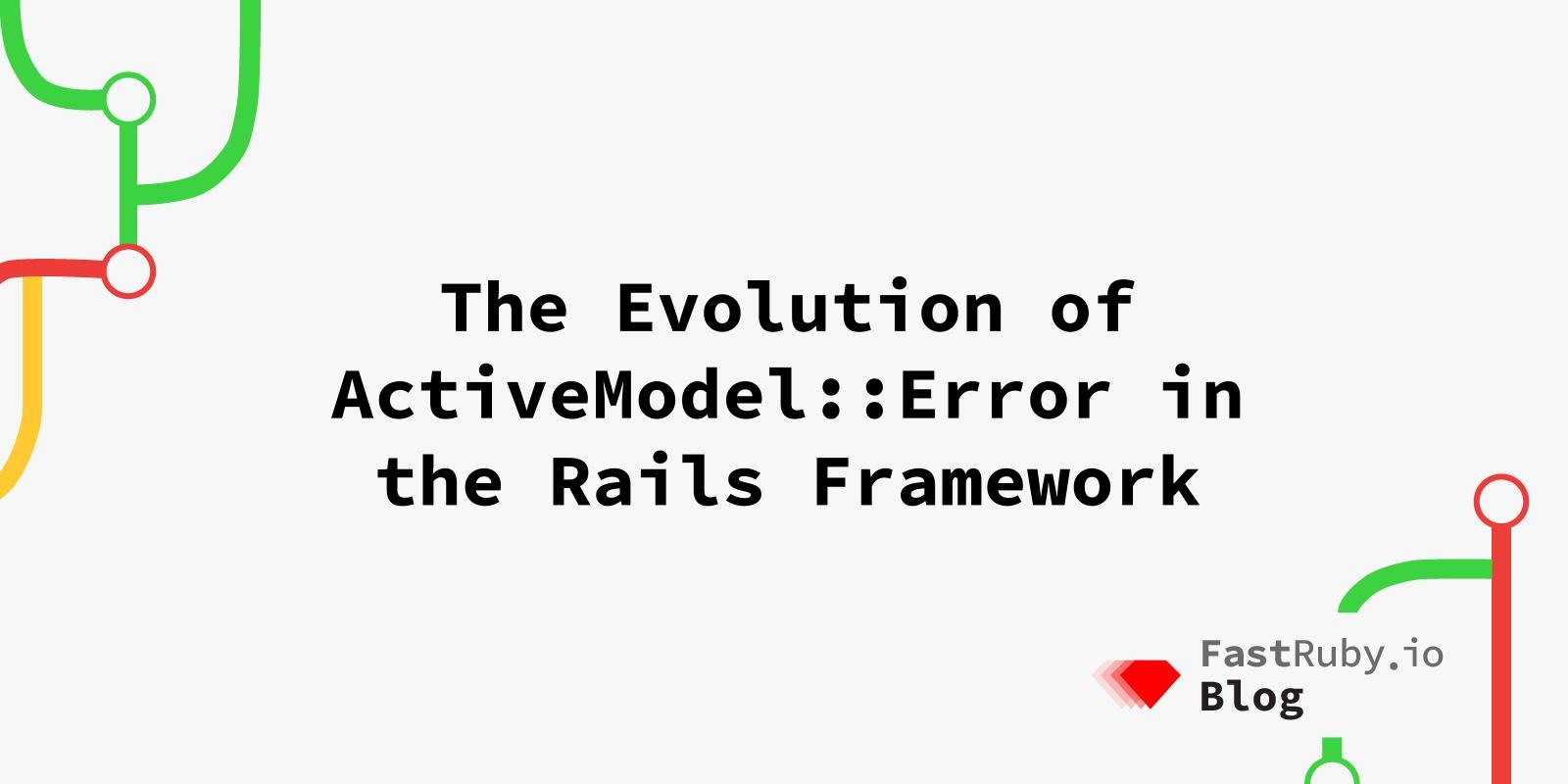 The Evolution of ActiveModel::Error in the Rails Framework