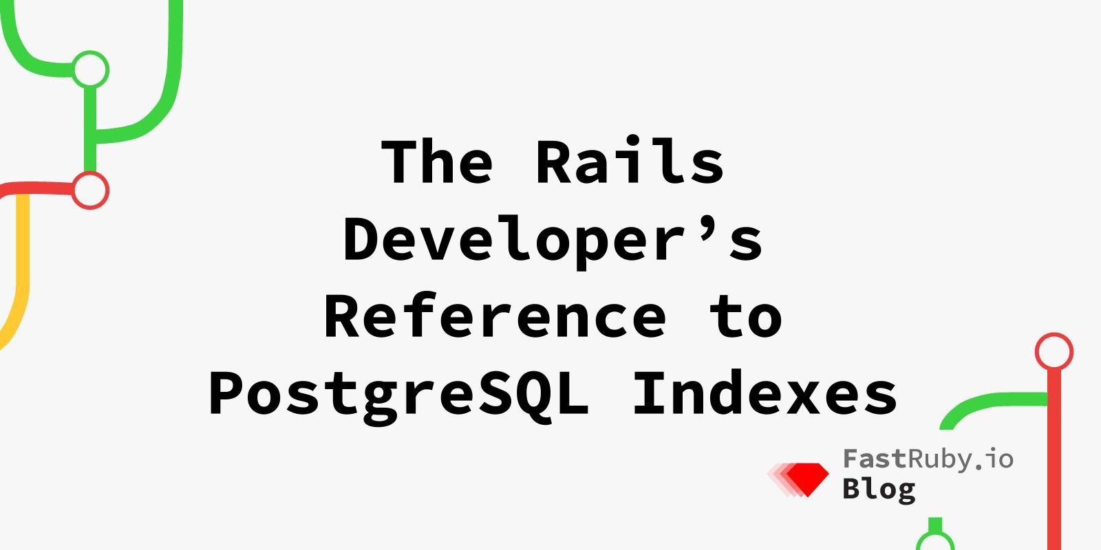 The Rails Developer's Reference to PostgreSQL indexes