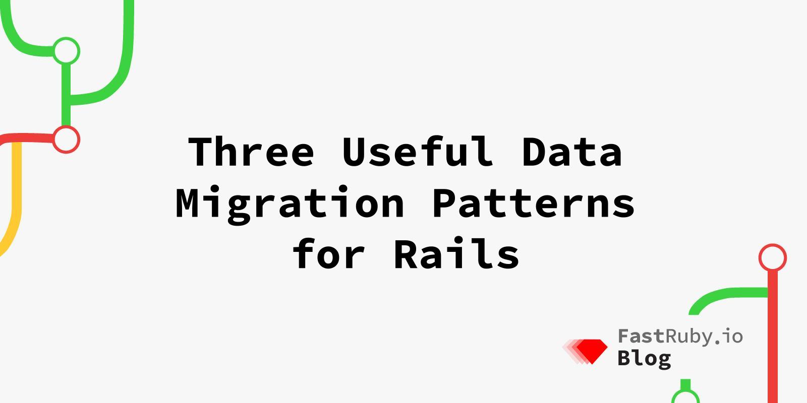 Three Useful Data Migration Patterns for Rails