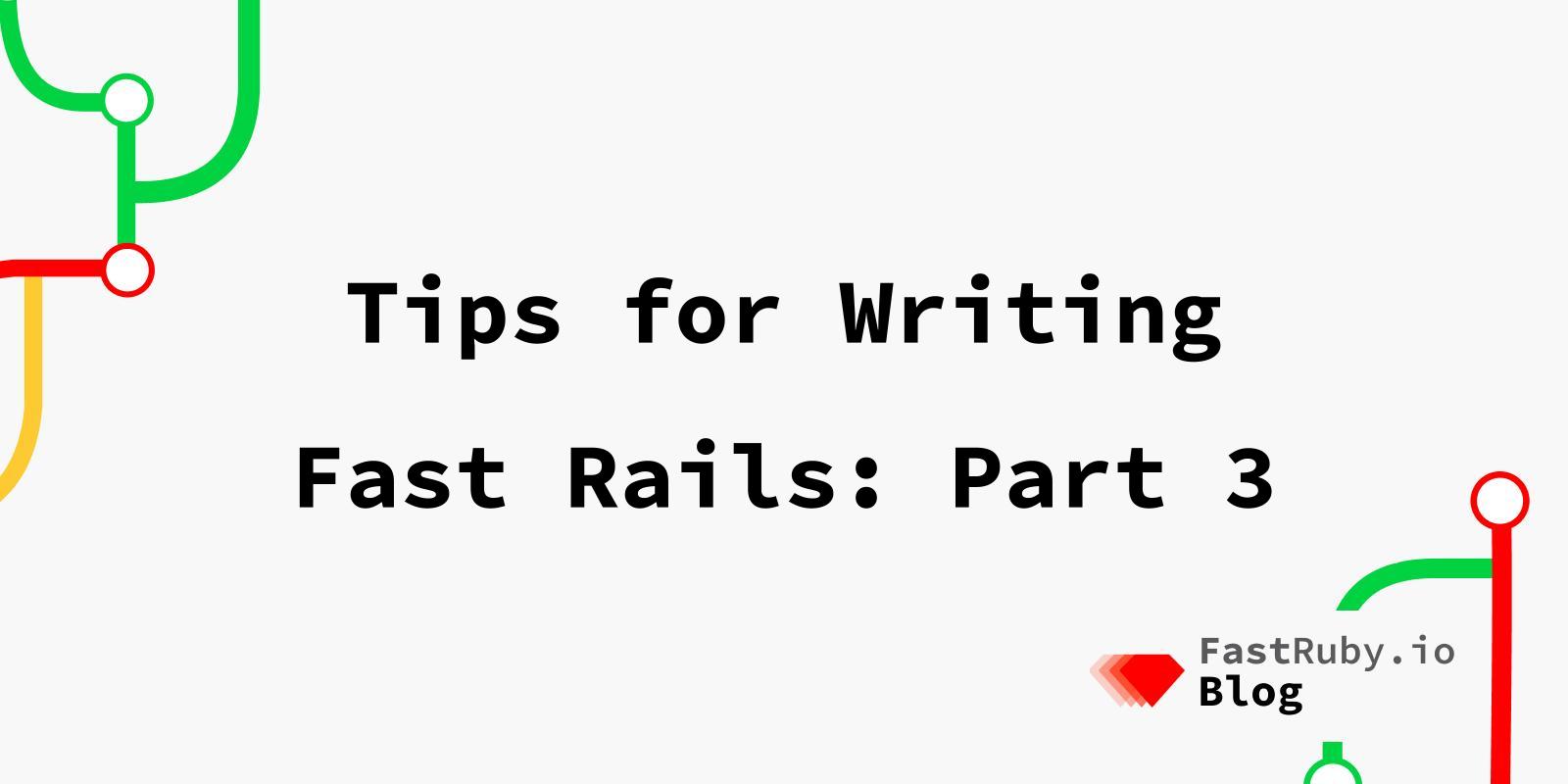 Tips for Writing Fast Rails: Part 3