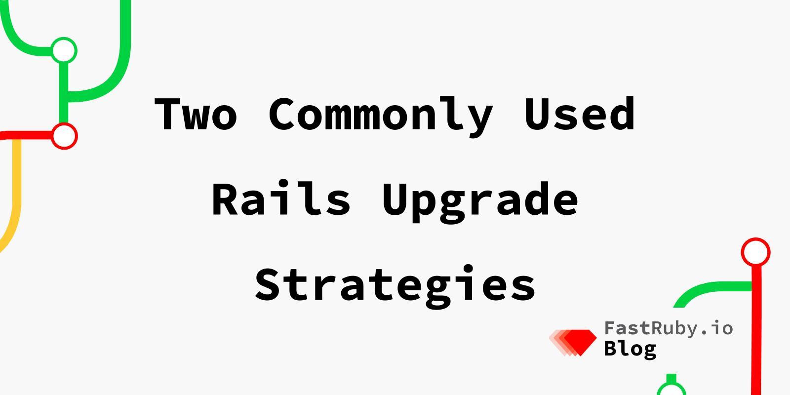 Two Commonly Used Rails Upgrade Strategies