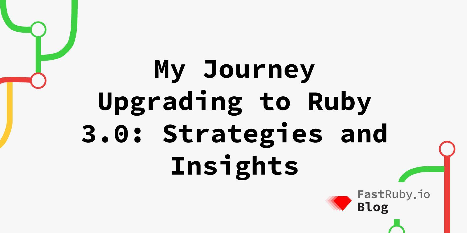My Journey Upgrading to Ruby 3.0: Strategies and Insights