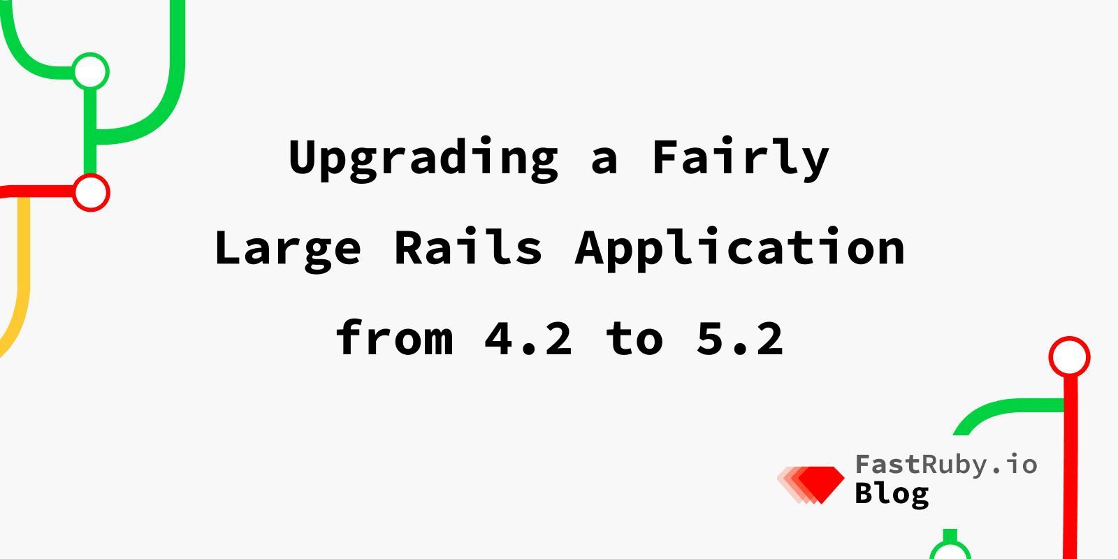 Upgrading a Fairly Large Rails Application from 4.2 to 5.2