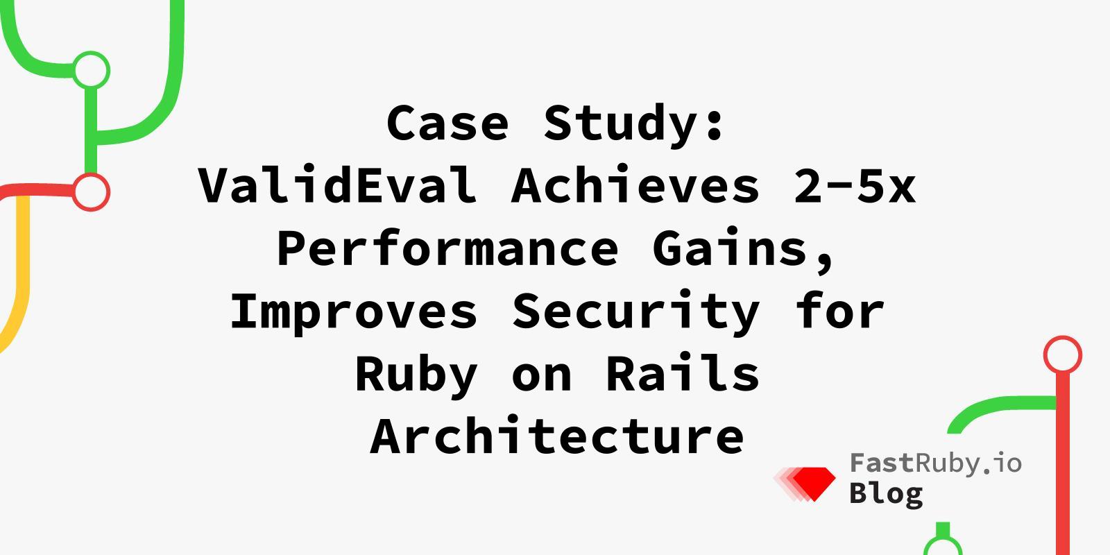 Valid Eval Achieves 2-5x Performance Gains, Improves Security for Ruby on Rails Architecture