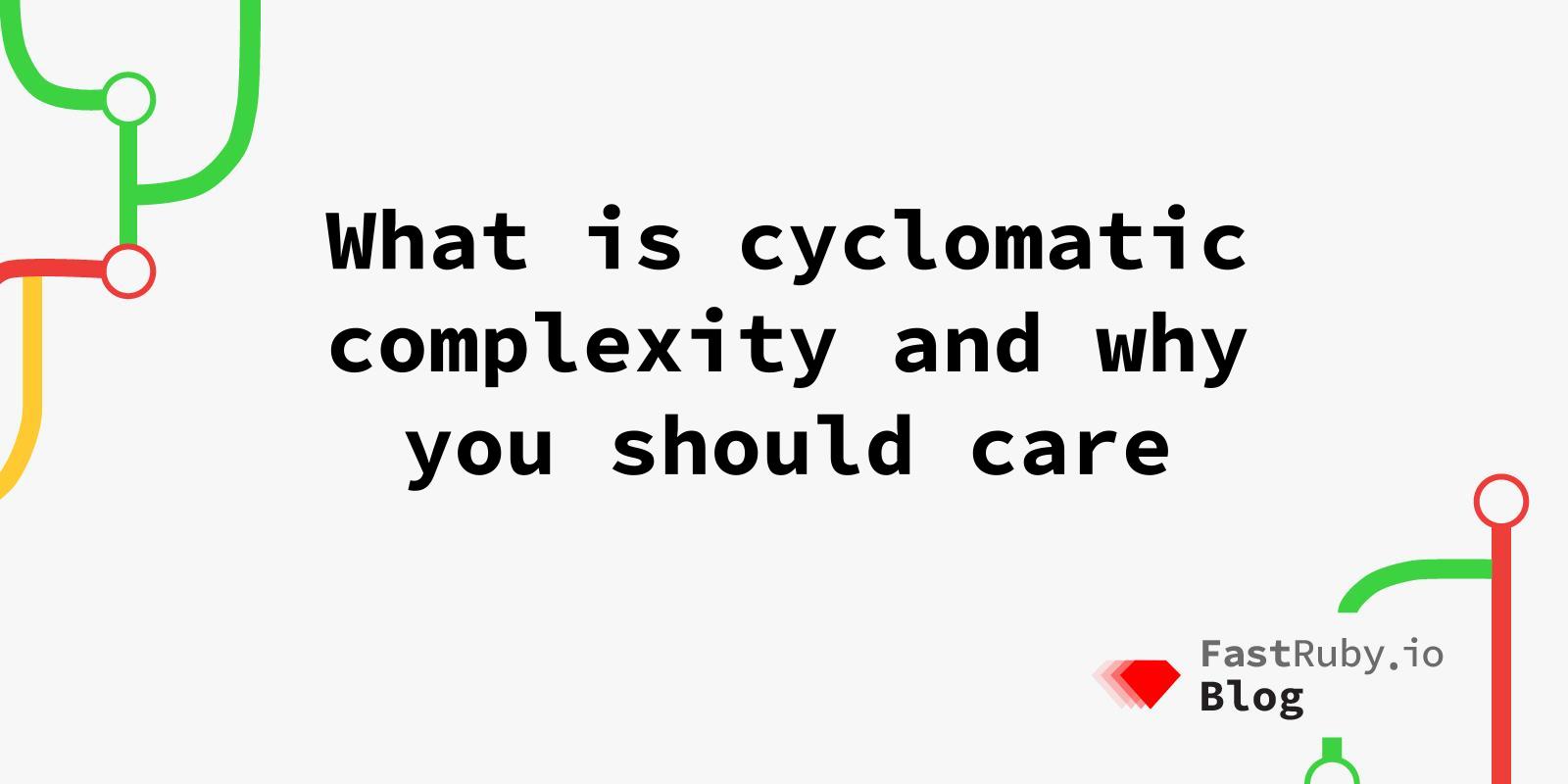 What is cyclomatic complexity and why you should care