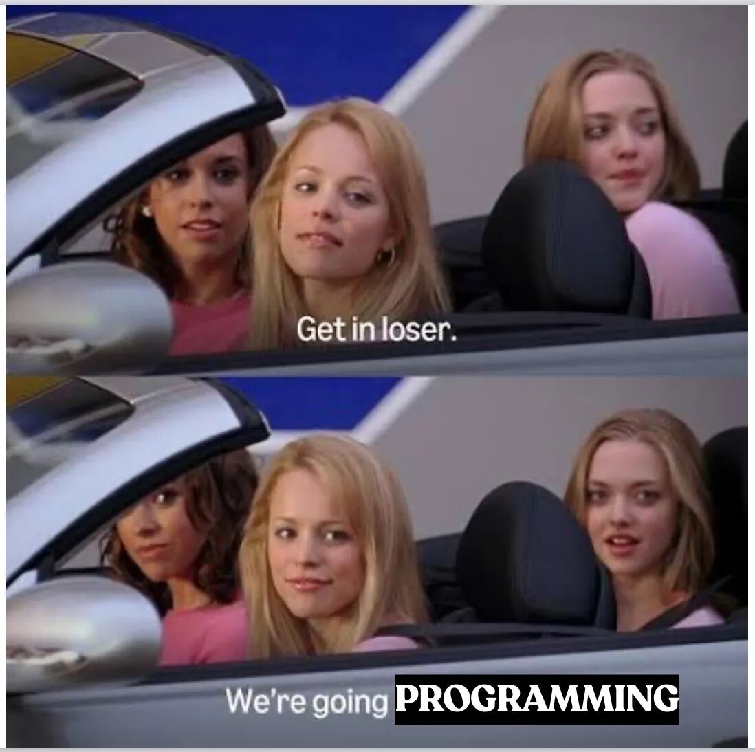 The 'Get in loser' scene from Mean Girls, with the second caption changed to 'We're going PROGRAMMING'